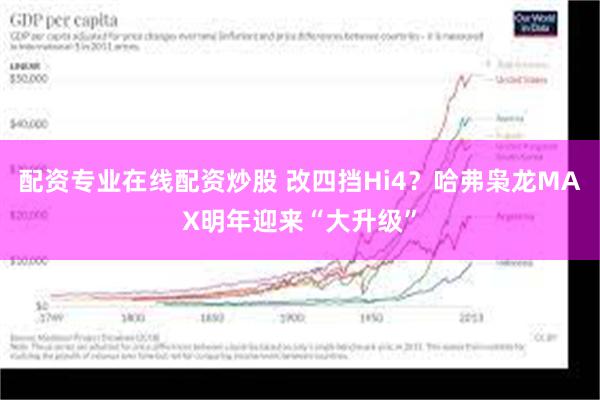 配资专业在线配资炒股 改四挡Hi4？哈弗枭龙MAX明年迎来“大升级”