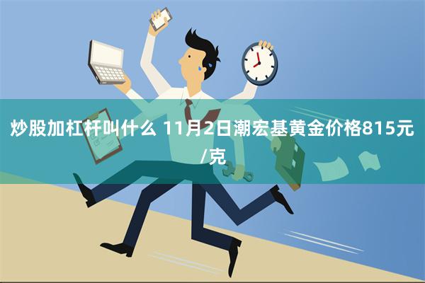 炒股加杠杆叫什么 11月2日潮宏基黄金价格815元/克