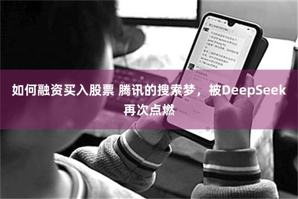 如何融资买入股票 腾讯的搜索梦，被DeepSeek再次点燃