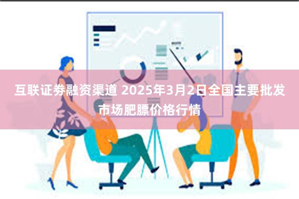 互联证劵融资渠道 2025年3月2日全国主要批发市场肥膘价格行情