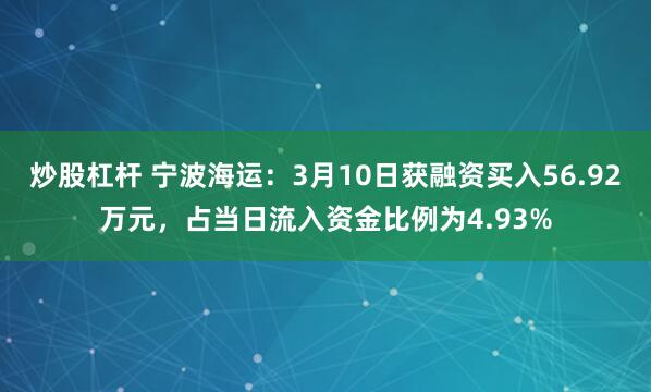 炒股杠杆 宁波海运：3月10日获融资买入56.92万元，占当日流入资金比例为4.93%